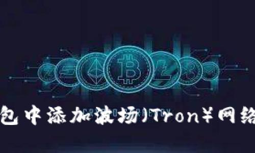 如何在TP钱包中添加波场（Tron）网络的详细指南