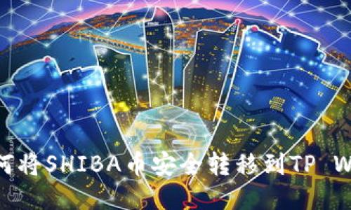 : 如何将SHIBA币安全转移到TP Wallet