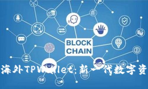 : 全面解读海外TPWallet：新一代数字资产管理工具
