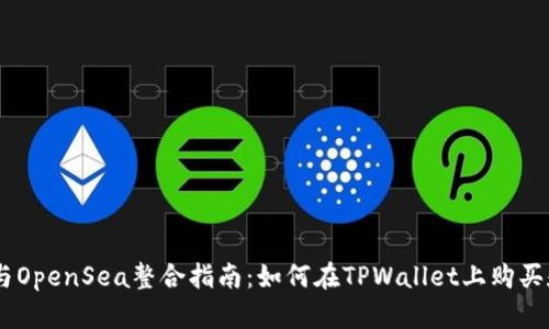 TPWallet与OpenSea整合指南：如何在TPWallet上购买和出售NFT