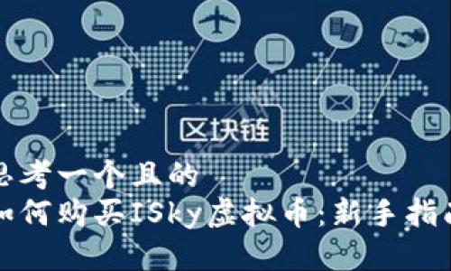 思考一个且的  
如何购买ISky虚拟币：新手指南