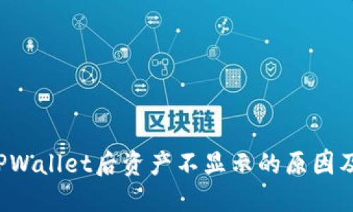  提币到TPWallet后资产不显示的原因及解决方法