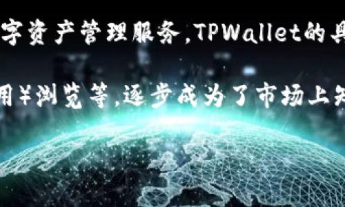 TPWallet（TP钱包）是由TP组织开发的一款多链数字钱包，致力于为用户提供安全、便捷的数字资产管理服务。TPWallet的具体运营时间是从它正式推出开始计算的。根据信息，TPWallet在2019年左右开始运营。

在运营期间，TPWallet不断更新迭代，推出多种功能，包括交易、资产管理、DApp（去中心化应用）浏览等，逐步成为了市场上知名的数字钱包之一。它支持以太坊、波场、EOS等多个区块链，方便用户进行多链资产的管理。

如需进一步的信息或具体时间，可以查看TPWallet的官方网站或相关的公告和新闻。