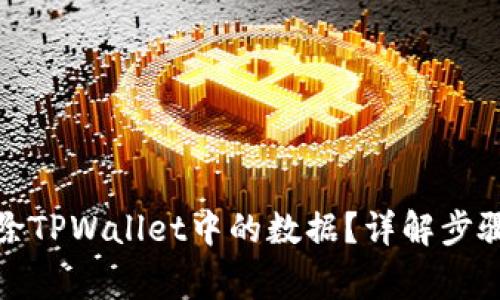 如何安全删除TPWallet中的数据？详解步骤与注意事项