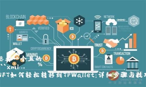 思考一个且的
```xml
NFT如何轻松转移到TPWallet：详细步骤与技巧