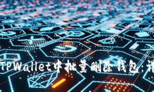 如何在TPWallet中批量删除钱包：详细指南