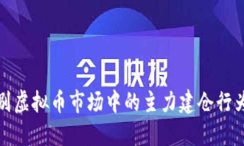 如何识别虚拟币市场中的主力建仓行为与策略