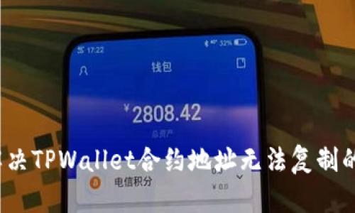 如何解决TPWallet合约地址无法复制的问题？