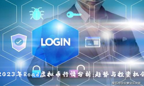 2023年Road虚拟币行情分析:趋势与投资机会