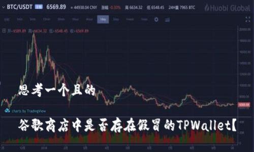思考一个且的

谷歌商店中是否存在假冒的TPWallet？