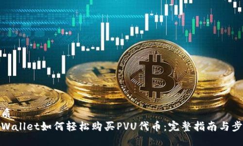 优质
TPWallet如何轻松购买PVU代币：完整指南与步骤