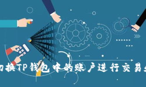 如何切换TP钱包中的账户进行交易和管理