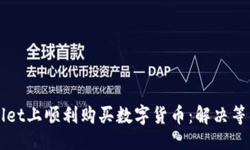 思路

### 
如何在TPWallet上顺利购买数字货币：解决等待确认的问题