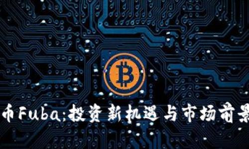 虚拟币Fuba：投资新机遇与市场前景分析
