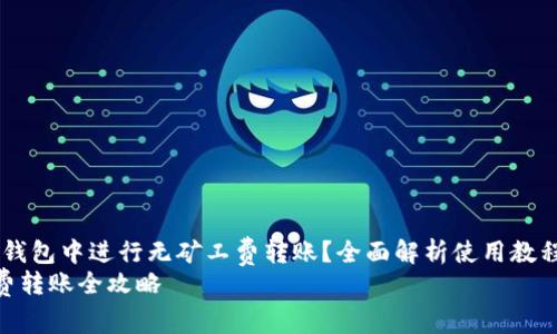 题目：如何在TP钱包中进行无矿工费转账？全面解析使用教程与注意事项  
TP钱包无矿工费转账全攻略