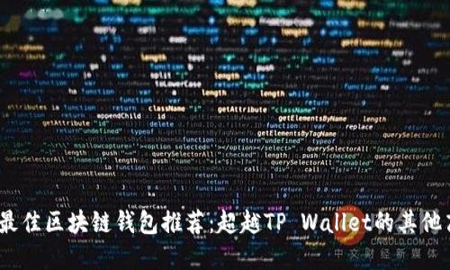 2023年最佳区块链钱包推荐：超越TP Wallet的其他高效选择