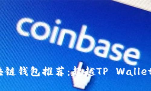 2023年最佳区块链钱包推荐：超越TP Wallet的其他高效选择