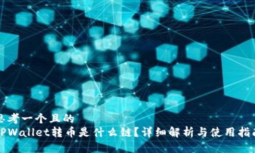 思考一个且的  
TPWallet转币是什么链？详细解析与使用指南
