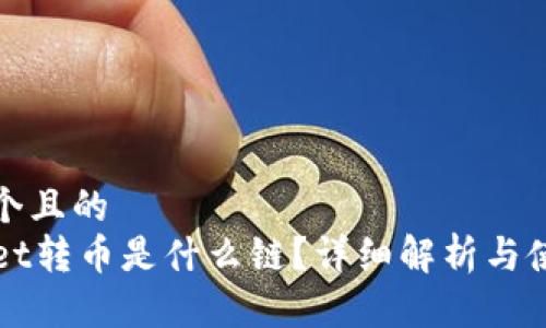 思考一个且的  
TPWallet转币是什么链？详细解析与使用指南