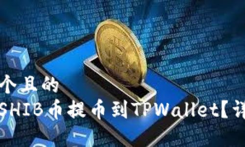 思考一个且的  
如何将SHIB币提币到TPWallet？详细教程