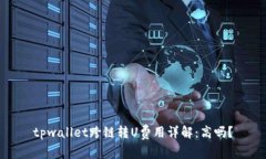 tpwallet跨链转U费用详解：