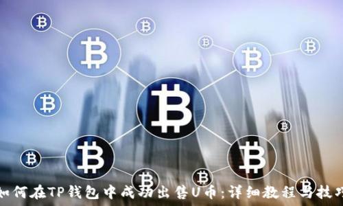   
如何在TP钱包中成功出售U币：详细教程与技巧