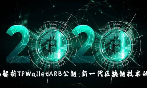 :全面解析TPWalletARB公链：新一代区块链技术的未来