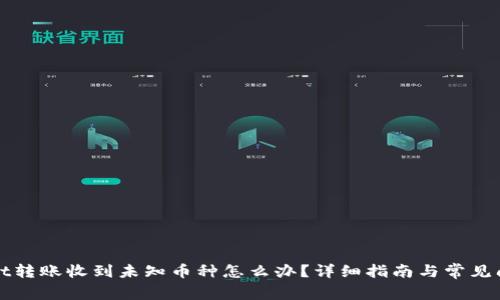 TPWallet转账收到未知币种怎么办？详细指南与常见问题解答