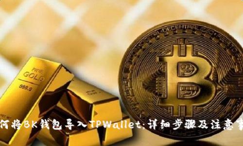 如何将BK钱包导入TPWallet：详细步骤及注意事项