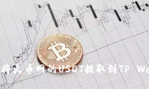 如何将火币网的USDT提取到TP Wallet