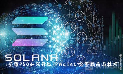 :荣耀P50如何升级TPWallet：完整指南与技巧