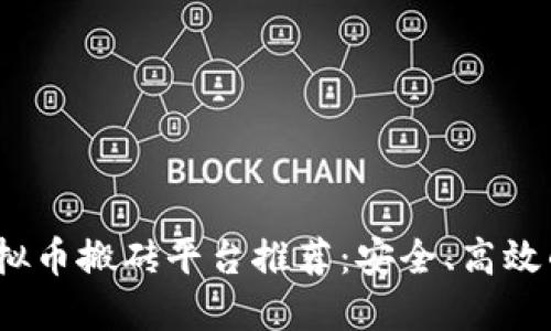 2023年虚拟币搬砖平台推荐：安全、高效的投资选择
