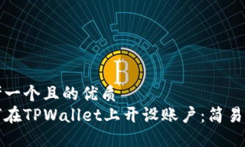 思考一个且的优质
如何在TPWallet上开设账户：简易指南