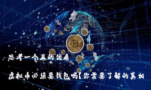 思考一个且的优质

虚拟币必须要钱包吗？你需要了解的真相