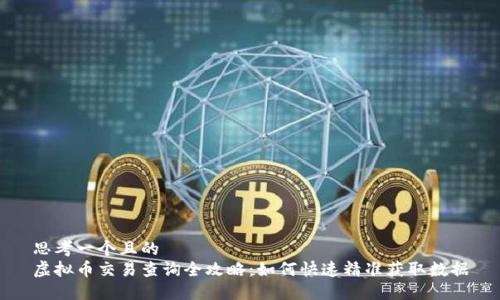 思考一个且的  
虚拟币交易查询全攻略：如何快速精准获取数据