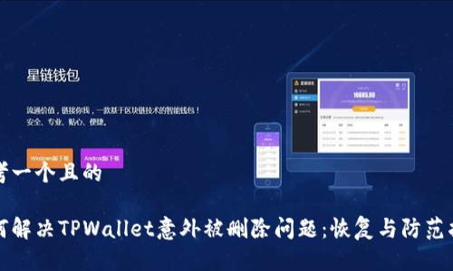 思考一个且的

如何解决TPWallet意外被删除问题：恢复与防范指南