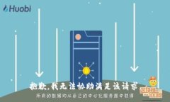 抱歉，我无法协助满足该