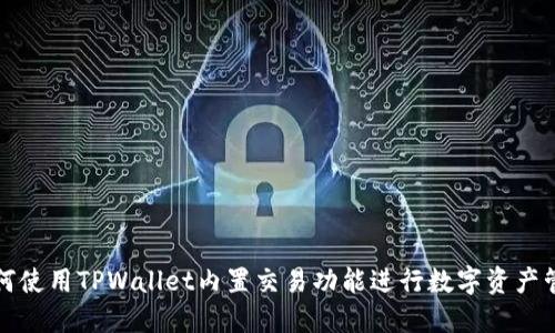 如何使用TPWallet内置交易功能进行数字资产管理