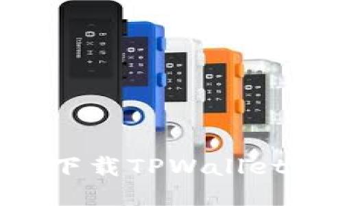 如何安全下载TPWallet：全面指南