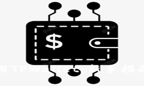 如何正确使用TPWallet：新手指南与实用技巧