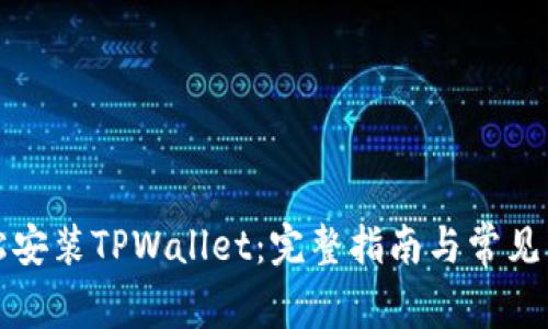 如何轻松安装TPWallet：完整指南与常见问题解答