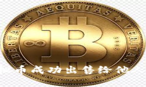 如何将虚拟币成功出售给他人：完整指南