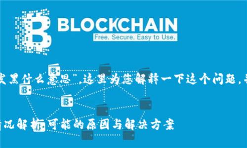 关于“tpwallet发黑什么意思”，这里为您解释一下这个问题，并提供相关信息。

### 
TPWallet发黑情况解析：可能的原因与解决方案