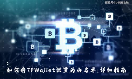 :
如何将TPWallet设置为白名单：详细指南