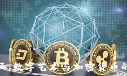   
虚拟币字画：数字艺术与加密货币的完美结合