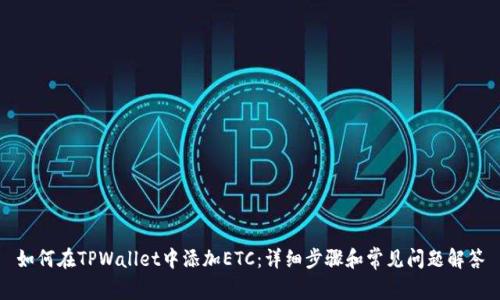 如何在TPWallet中添加ETC：详细步骤和常见问题解答