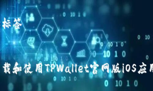 思考和标签


如何下载和使用TPWallet官网版iOS应用程序？
