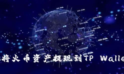 如何安全地将火币资产提现到TP Wallet：完整指南