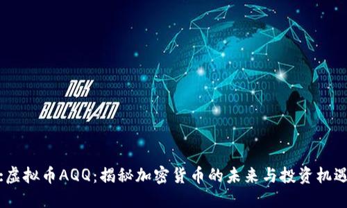 :虚拟币AQQ：揭秘加密货币的未来与投资机遇