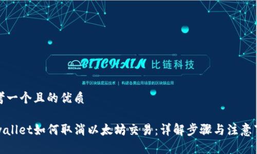 思考一个且的优质

tpwallet如何取消以太坊交易：详解步骤与注意事项